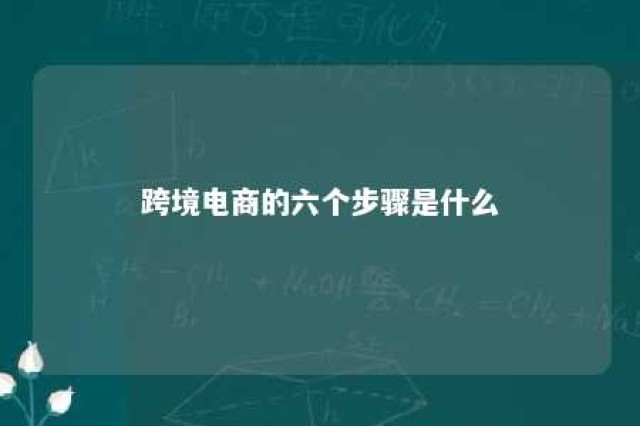 跨境电商的六个步骤是什么 跨境电商流程六步骤