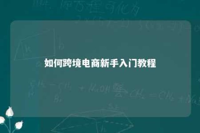 如何跨境电商新手入门教程 如何跨境电商新手入门教程图片